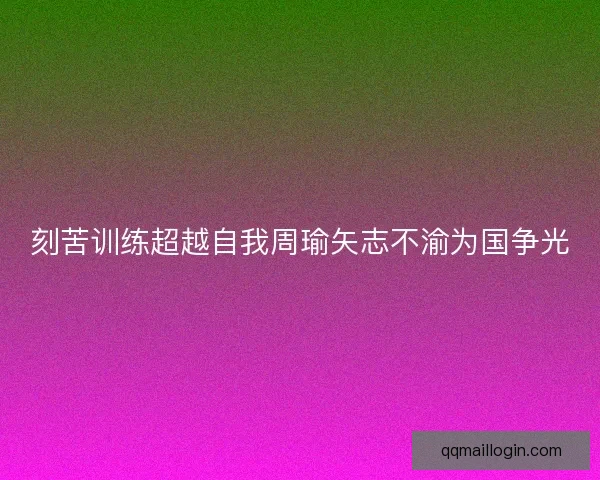 刻苦训练超越自我周瑜矢志不渝为国争光