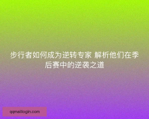 步行者如何成为逆转专家 解析他们在季后赛中的逆袭之道 步行者如何成为逆转专家 解析他们在季后赛中的逆袭之道