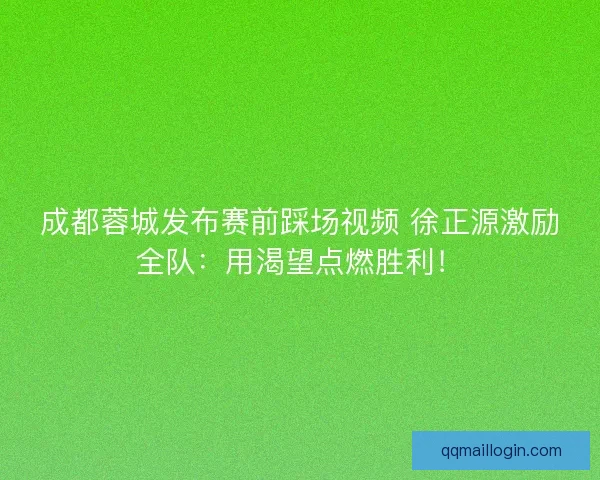 成都蓉城发布赛前踩场视频 徐正源激励全队：用渴望点燃胜利！